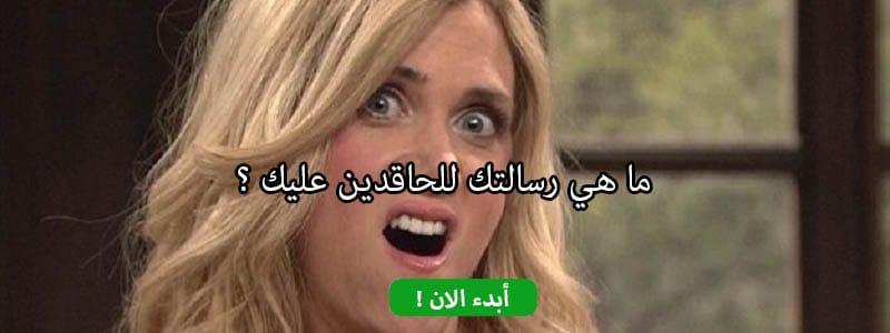 ما هي رسالتك للحاقدين عليك ؟