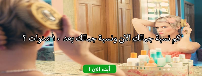 كم نسبة جمالك الان ونسبة جمالك بعد 10 سنوات ؟